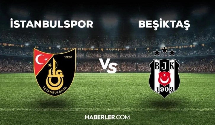 Beşiktaş İstanbulspor maçı ne zaman saat kaçta Hangi kanalda