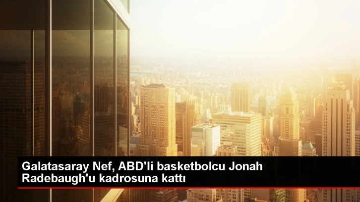 Galatasaray Nef Erkek Basketbol Takımı, Jonah Radebaugh'u kadrosuna kattı