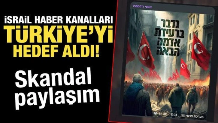 İsrail haber kanalları Türkiye'yi hedef aldı! Skandal paylaşım