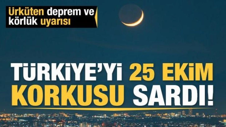 Türkiye'yi deprem ve körlük korkusu sardı: Uzmanlardan 25 Ekim uyarısı!