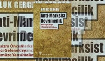 Haluk Gerger’den ‘Anti-Marksist Devrimcilik’