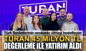 Turan yaklaşık 45 milyon TL değerleme ile yatırım aldı